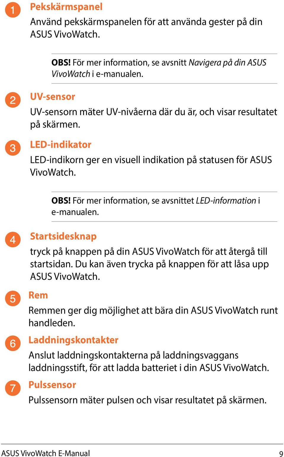 För mer information, se avsnittet LED-information i e-manualen. Startsidesknap tryck på knappen på din ASUS VivoWatch för att återgå till startsidan.