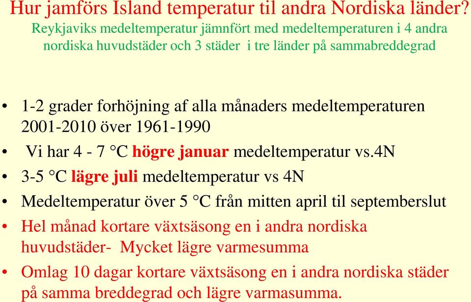 forhöjning af alla månaders medeltemperaturen 2001-2010 över 1961-1990 Vi har 4-7 C högre januar medeltemperatur vs.