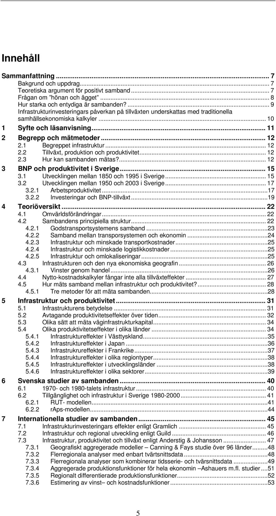 1 Begreppet infrastruktur... 12 2.2 Tillväxt, produktion och produktivitet... 12 2.3 Hur kan sambanden mätas?... 12 3 BNP och produktivitet i Sverige... 15 3.