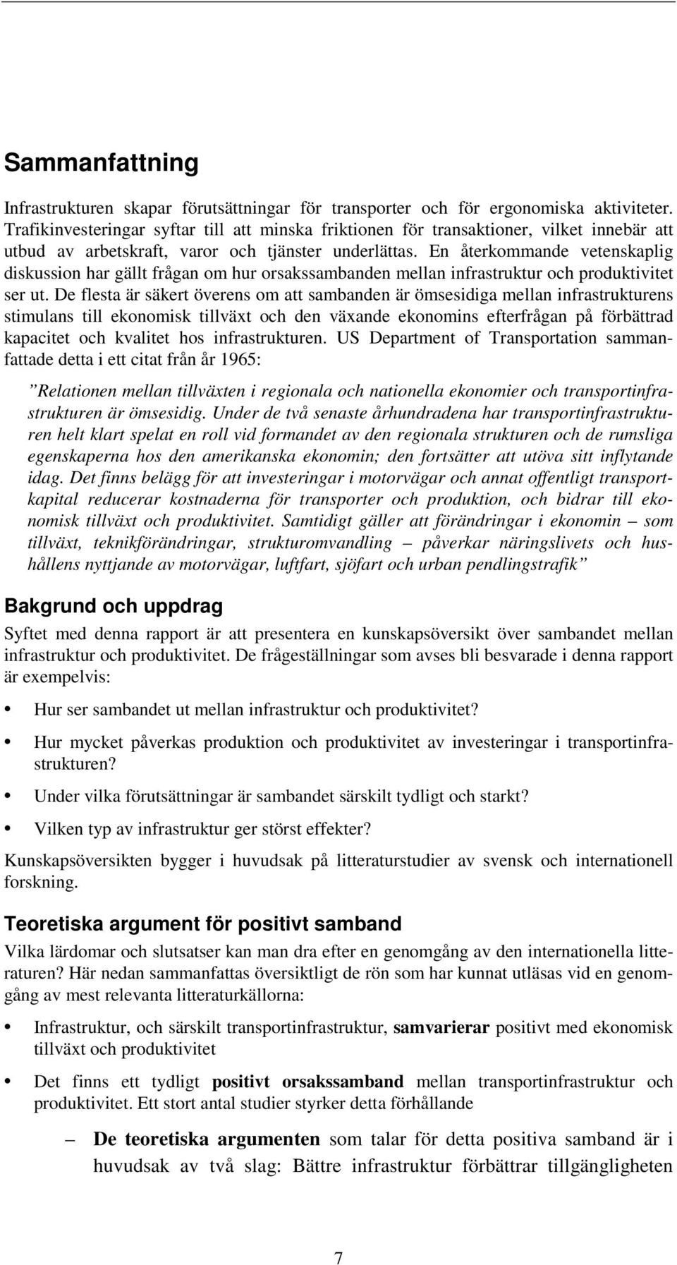 En återkommande vetenskaplig diskussion har gällt frågan om hur orsakssambanden mellan infrastruktur och produktivitet ser ut.