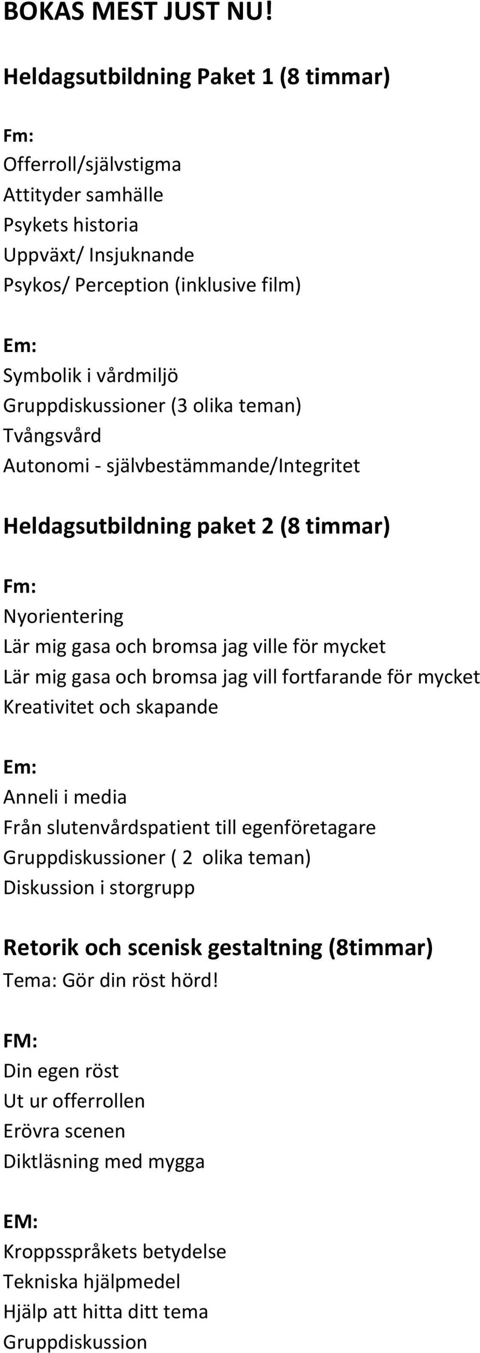 (3 olika teman) Tvångsvård Autonomi - självbestämmande/integritet Heldagsutbildning paket 2 (8 timmar) Fm: Nyorientering Lär mig gasa och bromsa jag ville för mycket Lär mig gasa och bromsa jag vill