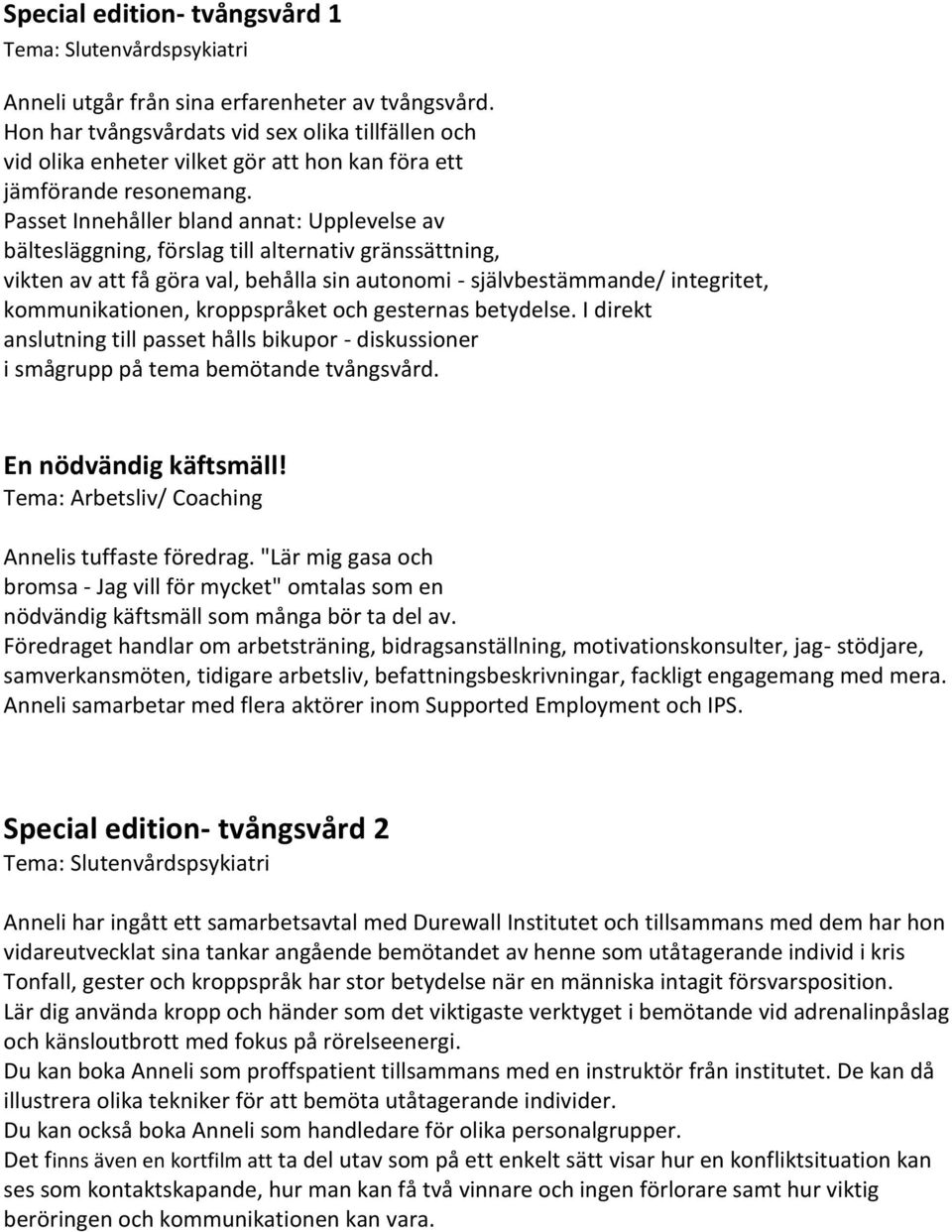 Passet Innehåller bland annat: Upplevelse av bältesläggning, förslag till alternativ gränssättning, vikten av att få göra val, behålla sin autonomi - självbestämmande/ integritet, kommunikationen,