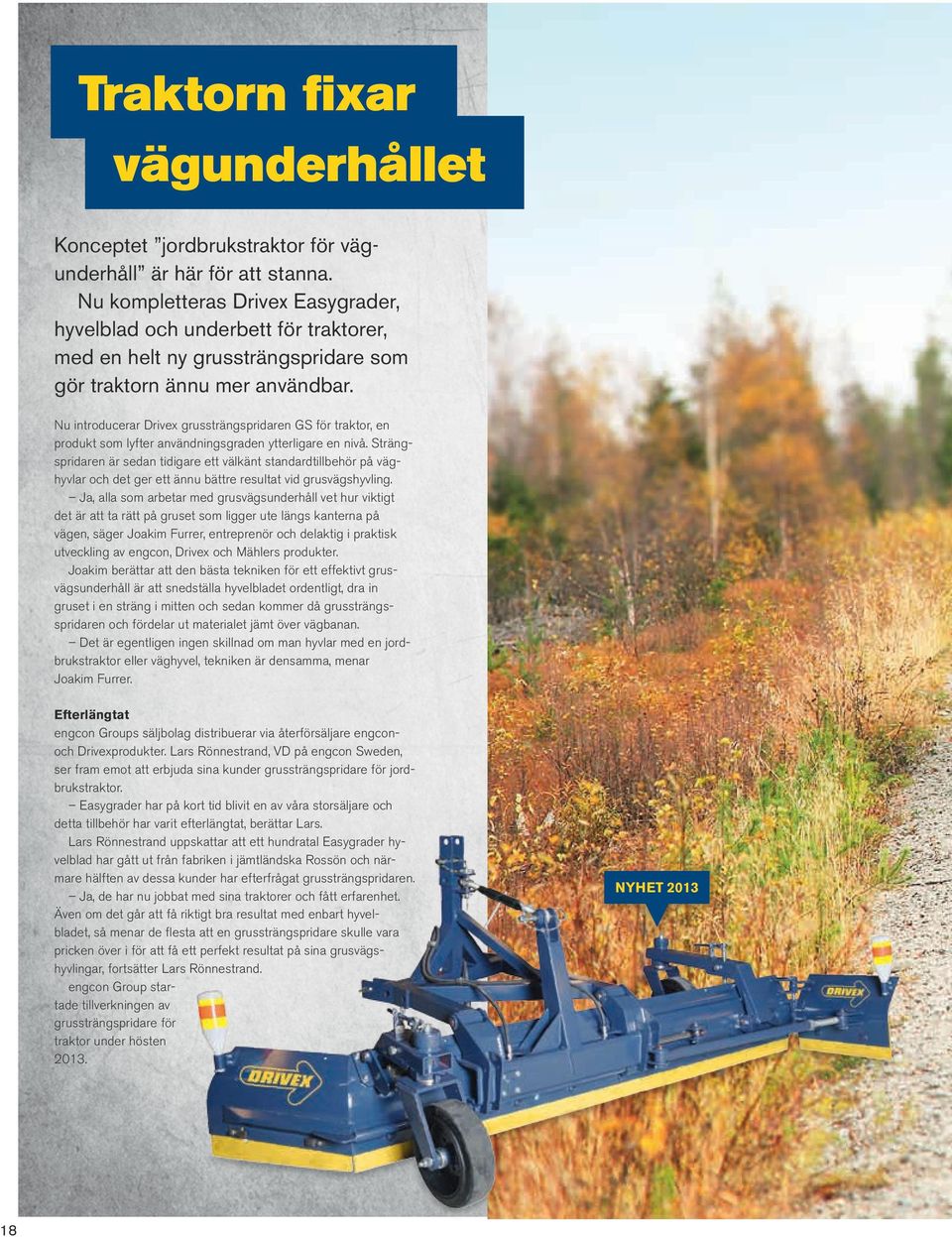 Nu introducerar Drivex grussträngspridaren GS för traktor, en produkt som lyfter användningsgraden ytterligare en nivå.