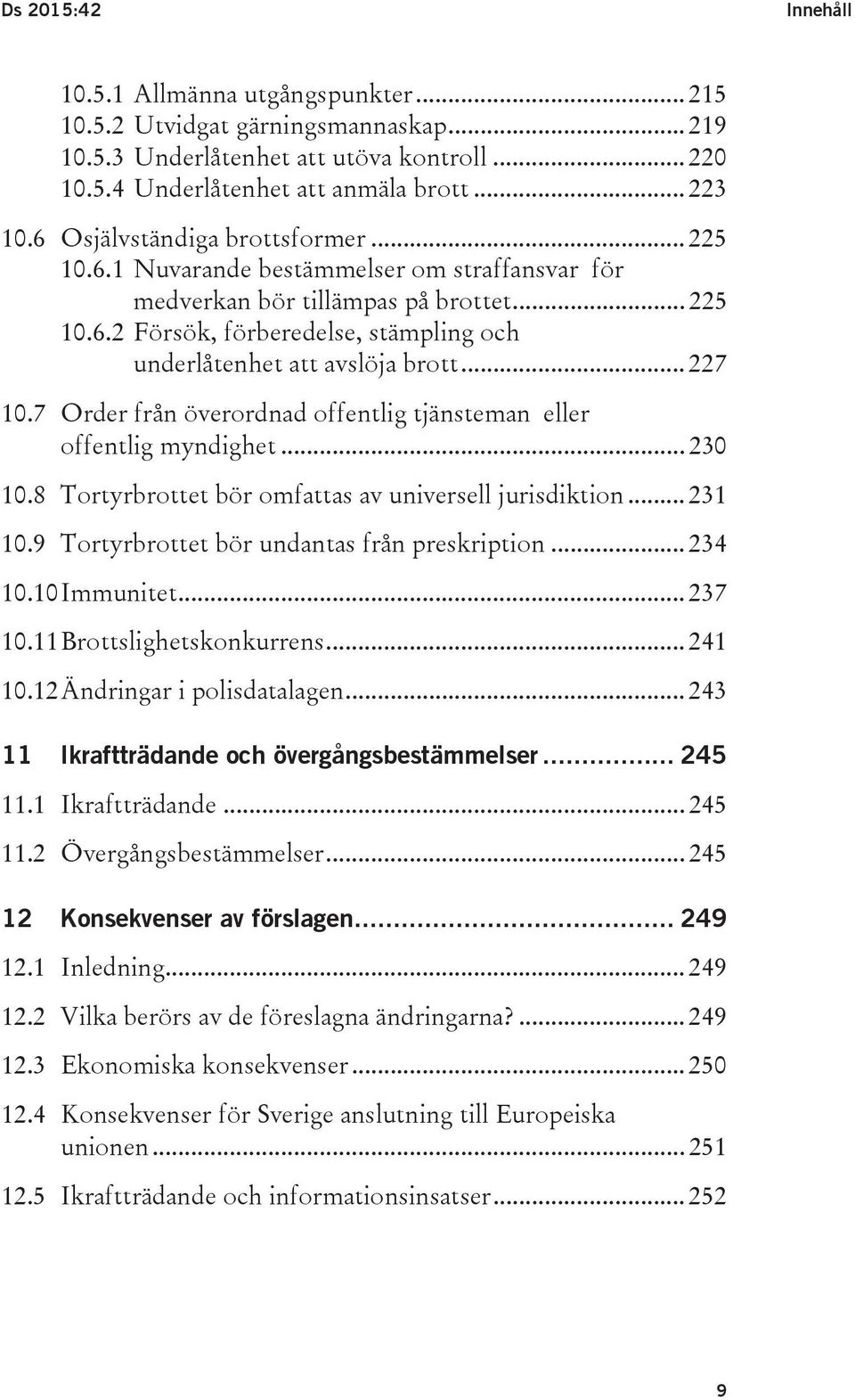 .. 227 10.7 Order från överordnad offentlig tjänsteman eller offentlig myndighet... 230 10.8 Tortyrbrottet bör omfattas av universell jurisdiktion... 231 10.