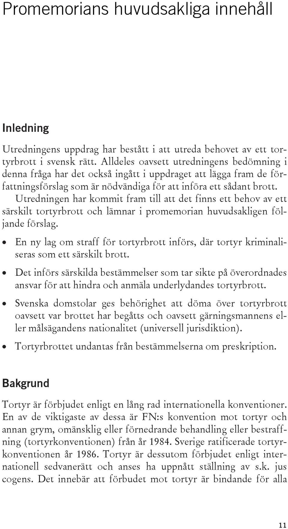 Utredningen har kommit fram till att det finns ett behov av ett särskilt tortyrbrott och lämnar i promemorian huvudsakligen följande förslag.