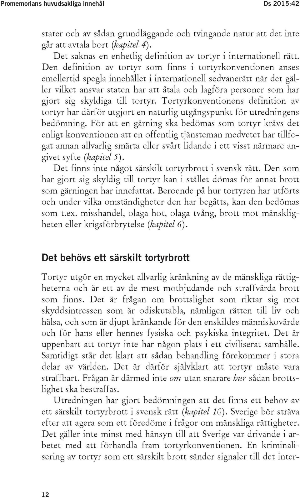 Den definition av tortyr som finns i tortyrkonventionen anses emellertid spegla innehållet i internationell sedvanerätt när det gäller vilket ansvar staten har att åtala och lagföra personer som har