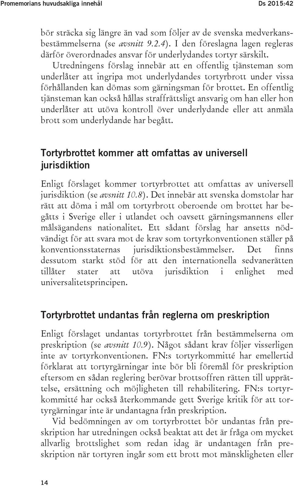 Utredningens förslag innebär att en offentlig tjänsteman som underlåter att ingripa mot underlydandes tortyrbrott under vissa förhållanden kan dömas som gärningsman för brottet.