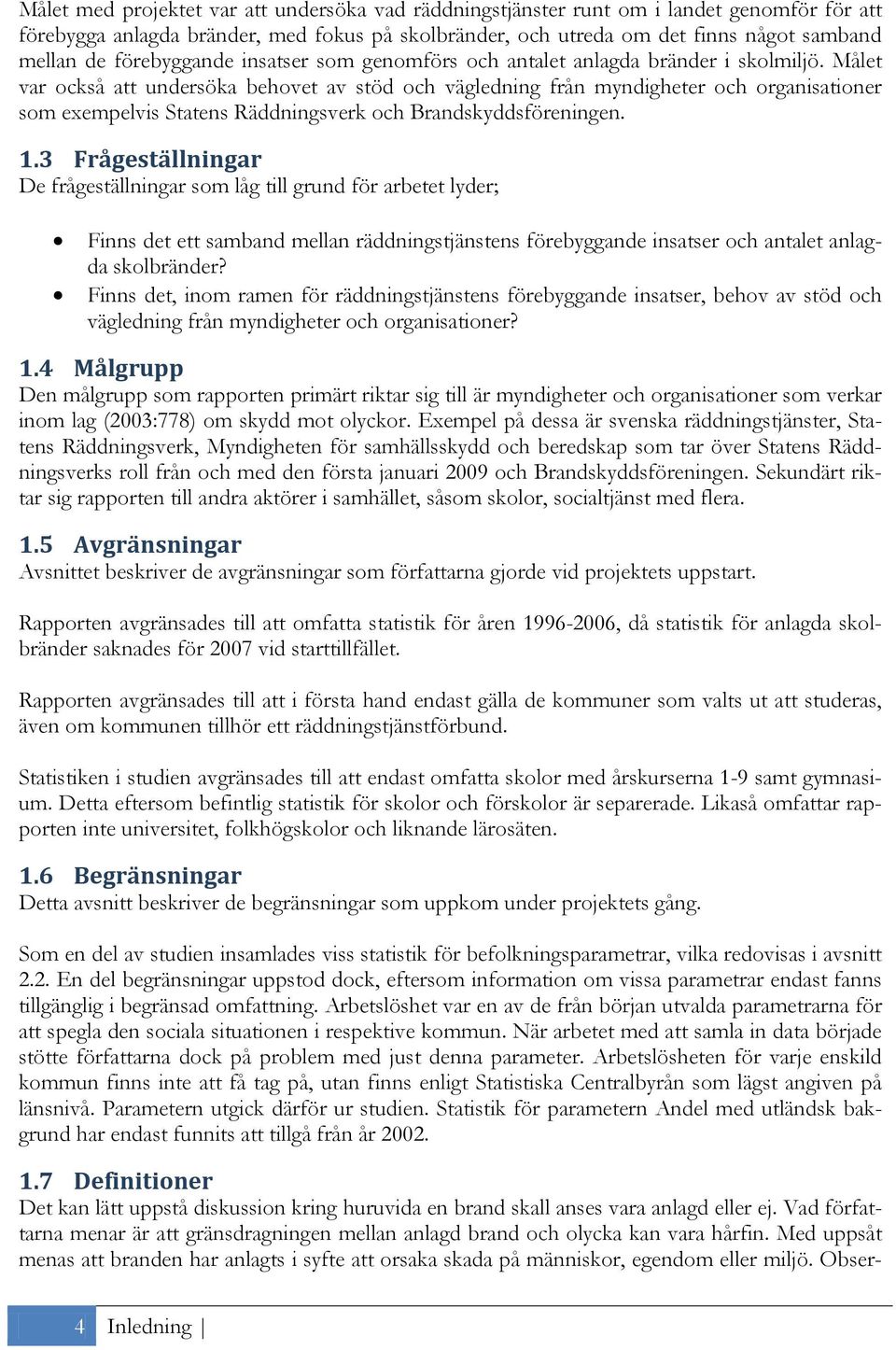 Målet var också att undersöka behovet av stöd och vägledning från myndigheter och organisationer som exempelvis Statens Räddningsverk och Brandskyddsföreningen. 1.