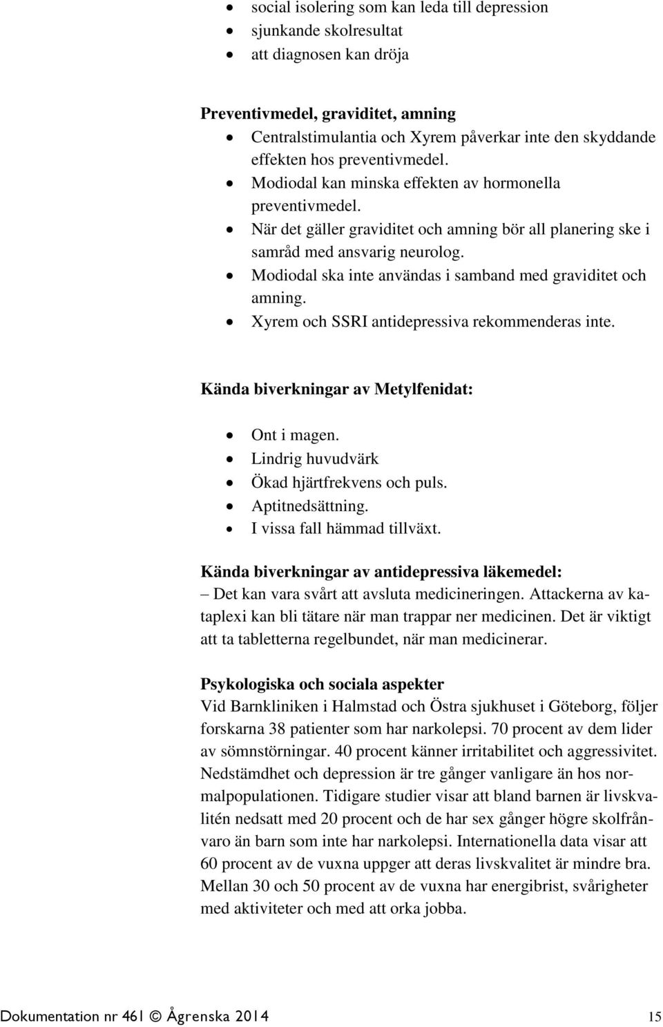 Modiodal ska inte användas i samband med graviditet och amning. Xyrem och SSRI antidepressiva rekommenderas inte. Kända biverkningar av Metylfenidat: Ont i magen.