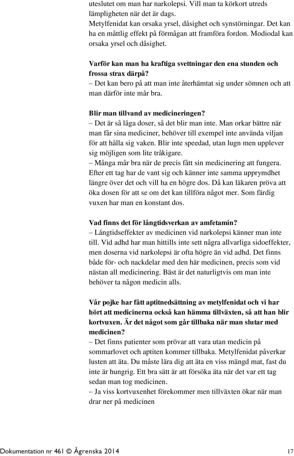 Det kan bero på att man inte återhämtat sig under sömnen och att man därför inte mår bra. Blir man tillvand av medicineringen? Det är så låga doser, så det blir man inte.