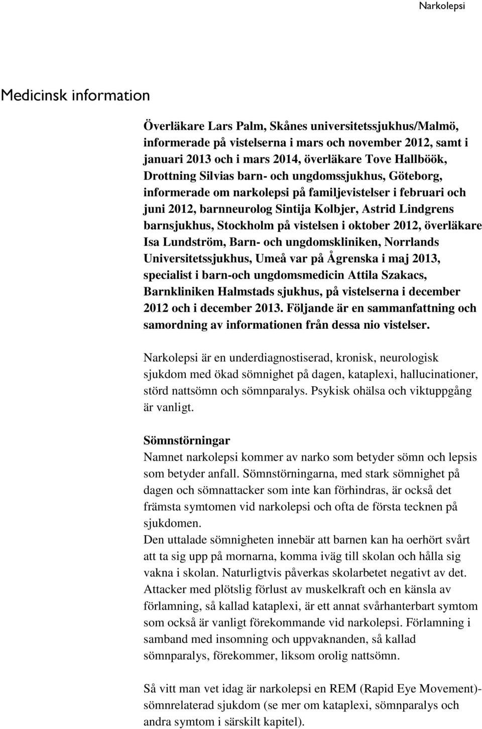 Stockholm på vistelsen i oktober 2012, överläkare Isa Lundström, Barn- och ungdomskliniken, Norrlands Universitetssjukhus, Umeå var på Ågrenska i maj 2013, specialist i barn-och ungdomsmedicin Attila