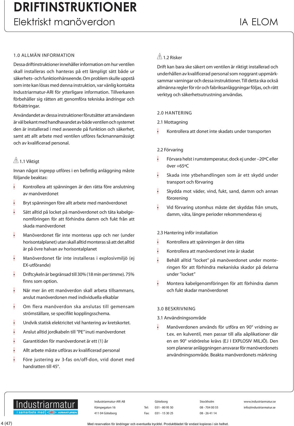 Om problem skulle uppstå som inte kan lösas med denna instruktion, var vänlig kontakta Industriarmatur-ARI för ytterligare information.
