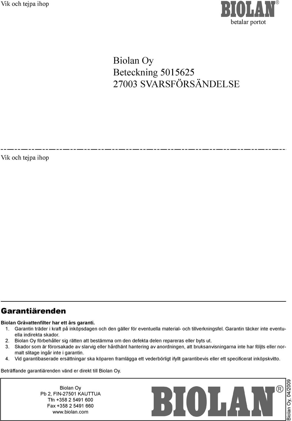 Biolan Oy förbehåller sig rätten att bestämma om den defekta delen repareras eller byts ut. 3.