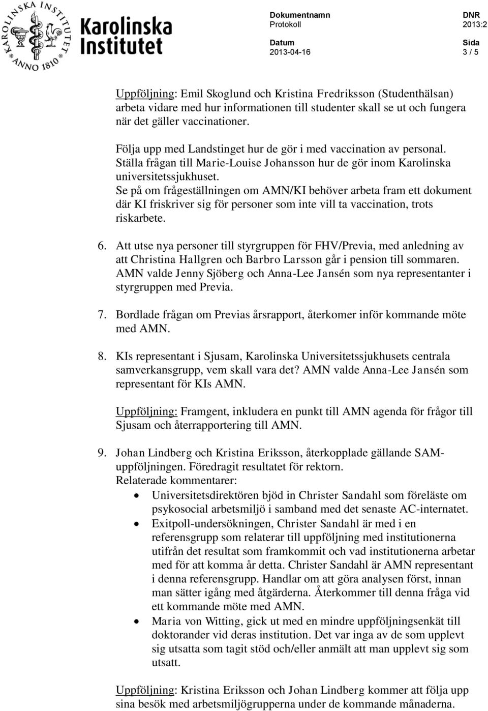 Se på om frågeställningen om AMN/KI behöver arbeta fram ett dokument där KI friskriver sig för personer som inte vill ta vaccination, trots riskarbete. 6.