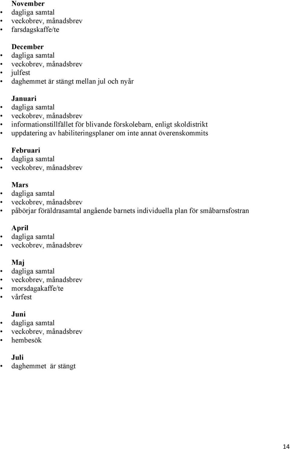 dagliga samtal veckobrev, månadsbrev Mars dagliga samtal veckobrev, månadsbrev påbörjar föräldrasamtal angående barnets individuella plan för småbarnsfostran April dagliga