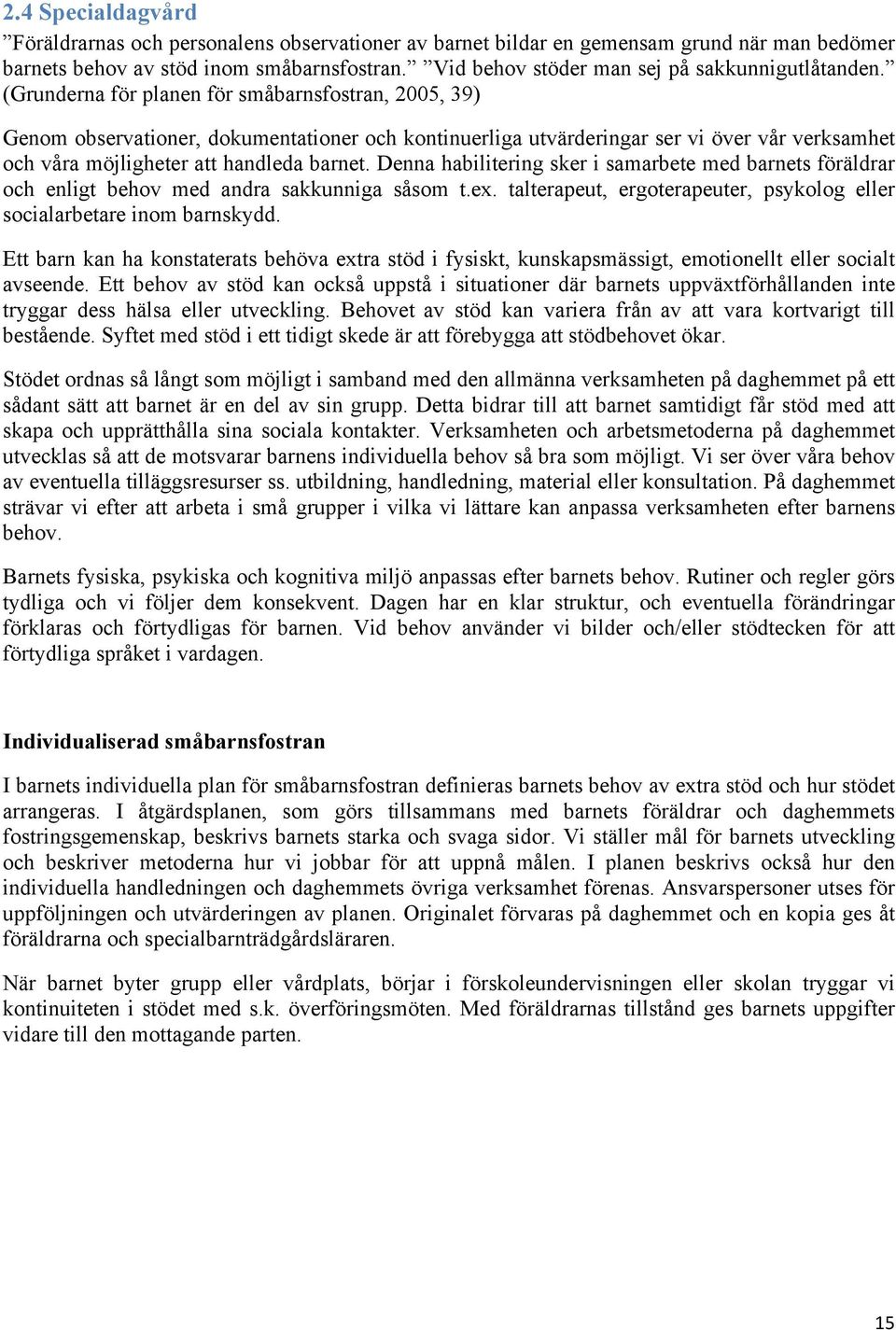 (Grunderna för planen för småbarnsfostran, 2005, 39) Genom observationer, dokumentationer och kontinuerliga utvärderingar ser vi över vår verksamhet och våra möjligheter att handleda barnet.