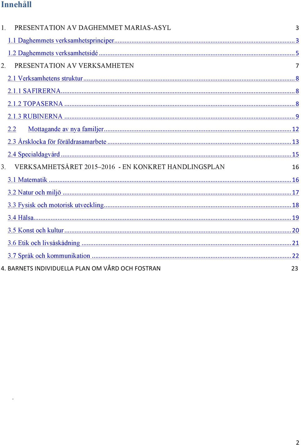 .. 13 2.4 Specialdagvård... 15 3. VERKSAMHETSÅRET 2015 2016 - EN KONKRET HANDLINGSPLAN 16 3.1 Matematik... 16 3.2 Natur och miljö... 17 3.