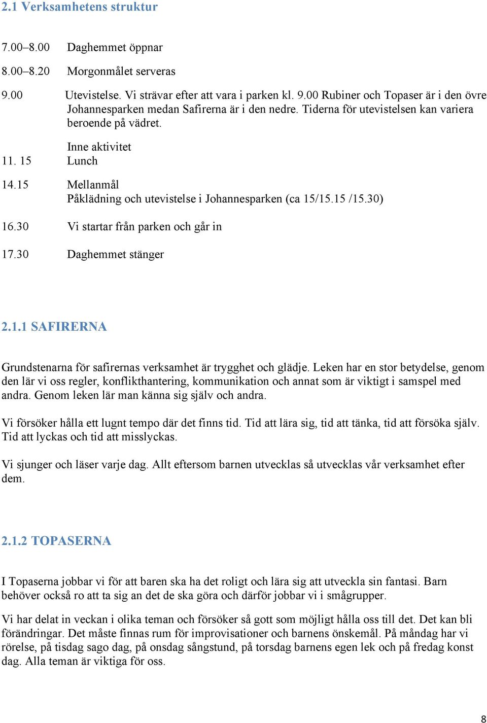 30 Vi startar från parken och går in 17.30 Daghemmet stänger 2.1.1 SAFIRERNA Grundstenarna för safirernas verksamhet är trygghet och glädje.