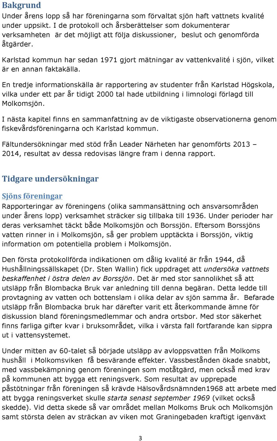 Karlstad kommun har sedan 1971 gjort mätningar av vattenkvalité i sjön, vilket är en annan faktakälla.