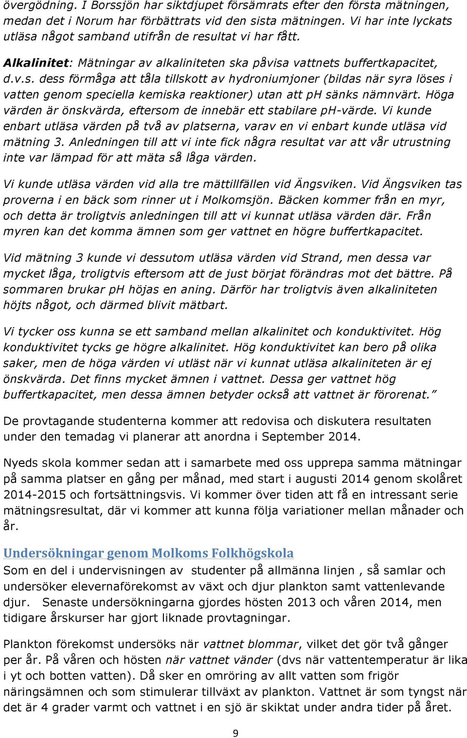 Höga värden är önskvärda, eftersom de innebär ett stabilare ph-värde. Vi kunde enbart utläsa värden på två av platserna, varav en vi enbart kunde utläsa vid mätning 3.