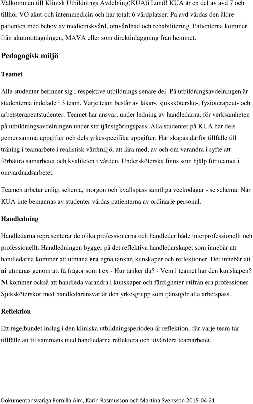 Pedagogisk miljö Teamet Alla studenter befinner sig i respektive utbildnings senare del. På utbildningsavdelningen är studenterna indelade i 3 team.