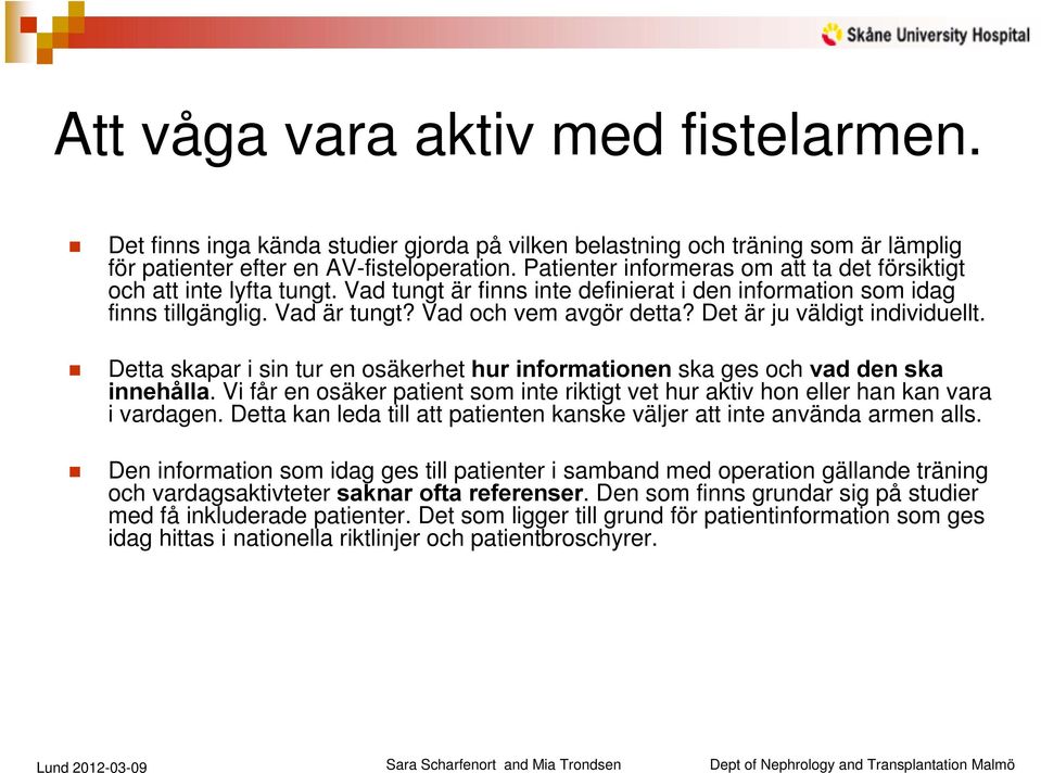 Det är ju väldigt individuellt. Detta skapar i sin tur en osäkerhet hur informationen ska ges och vad den ska innehålla.