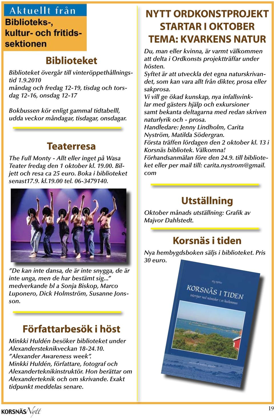 Teaterresa The Full Monty - Allt eller inget på Wasa Teater fredag den 1 oktober kl. 19.00. Biljett och resa ca 25 euro. Boka i biblioteket senast17.9. kl.19.00 tel. 06-3479140.