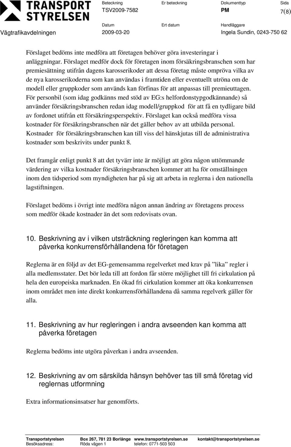 Förslaget medför dock för företagen inom försäkringsbranschen som har premiesättning utifrån dagens karosserikoder att dessa företag måste ompröva vilka av de nya karosserikoderna som kan användas i