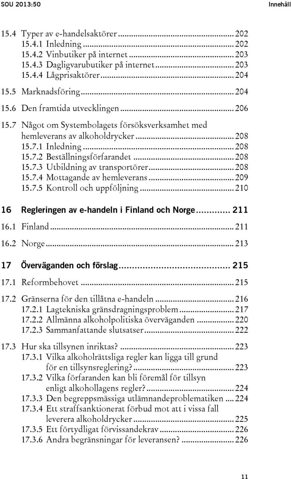 .. 208 15.7.3 Utbildning av transportörer... 208 15.7.4 Mottagande av hemleverans... 209 15.7.5 Kontroll och uppföljning... 210 16 Regleringen av e-handeln i Finland och Norge... 211 16.1 Finland.