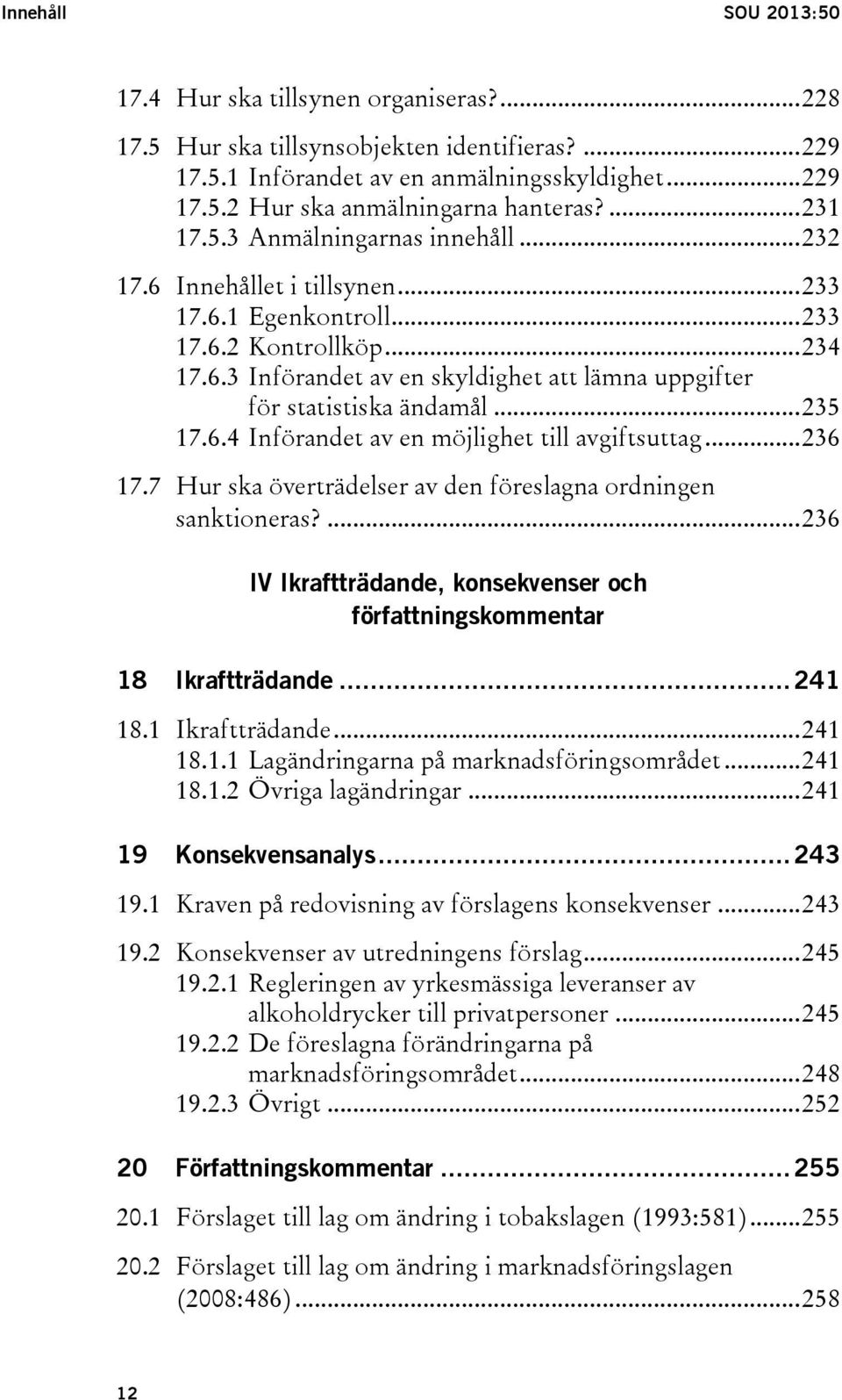 .. 235 17.6.4 Införandet av en möjlighet till avgiftsuttag... 236 17.7 Hur ska överträdelser av den föreslagna ordningen sanktioneras?