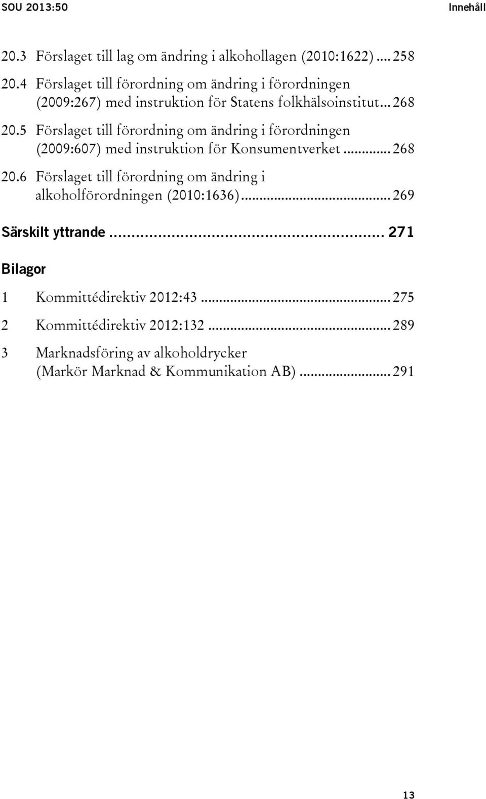 5 Förslaget till förordning om ändring i förordningen (2009:607) med instruktion för Konsumentverket... 268 20.