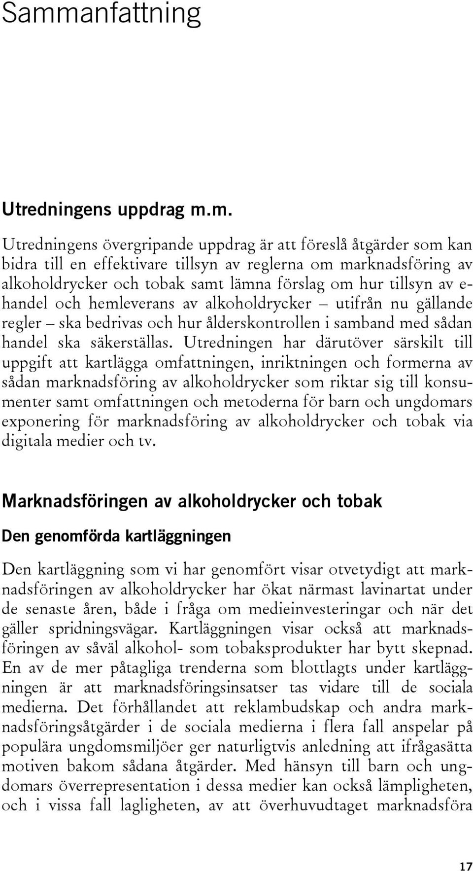 Utredningen har därutöver särskilt till uppgift att kartlägga omfattningen, inriktningen och formerna av sådan marknadsföring av alkoholdrycker som riktar sig till konsumenter samt omfattningen och