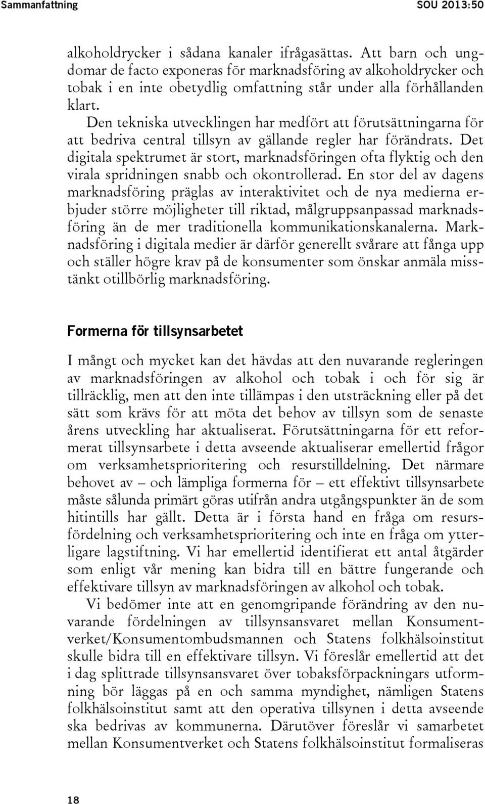 Den tekniska utvecklingen har medfört att förutsättningarna för att bedriva central tillsyn av gällande regler har förändrats.