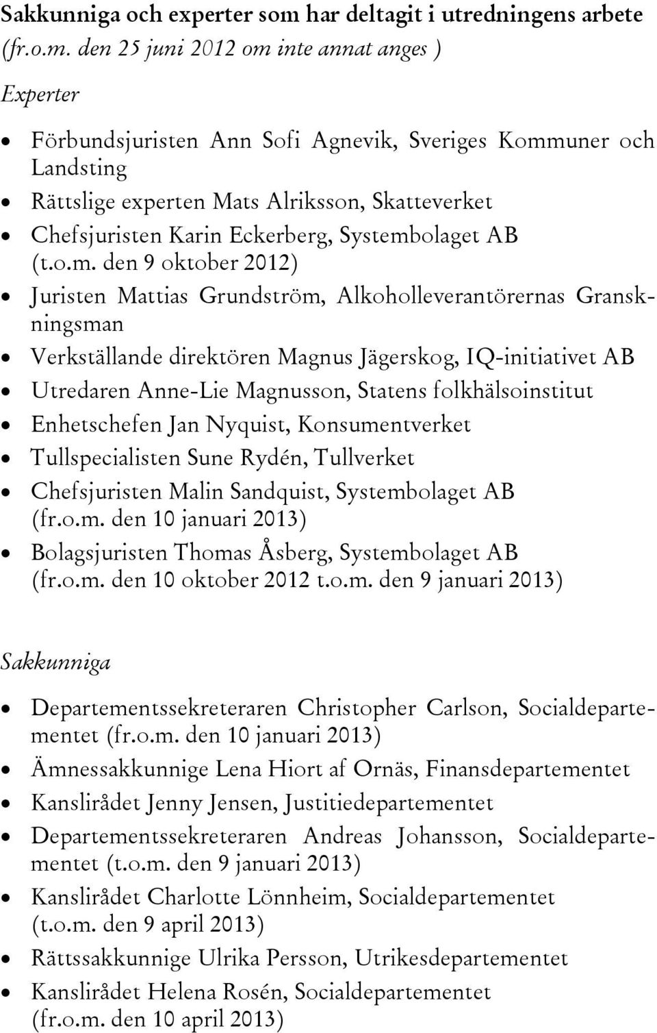 den 25 juni 2012 om inte annat anges ) Experter Förbundsjuristen Ann Sofi Agnevik, Sveriges Kommuner och Landsting Rättslige experten Mats Alriksson, Skatteverket Chefsjuristen Karin Eckerberg,