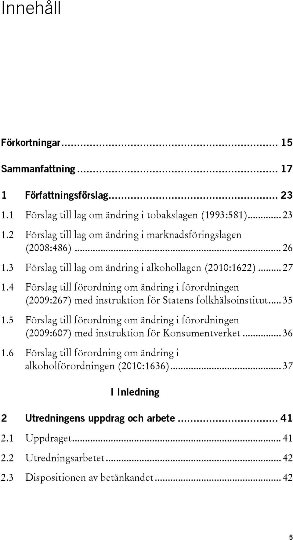 4 Förslag till förordning om ändring i förordningen (2009:267) med instruktion för Statens folkhälsoinstitut... 35 1.