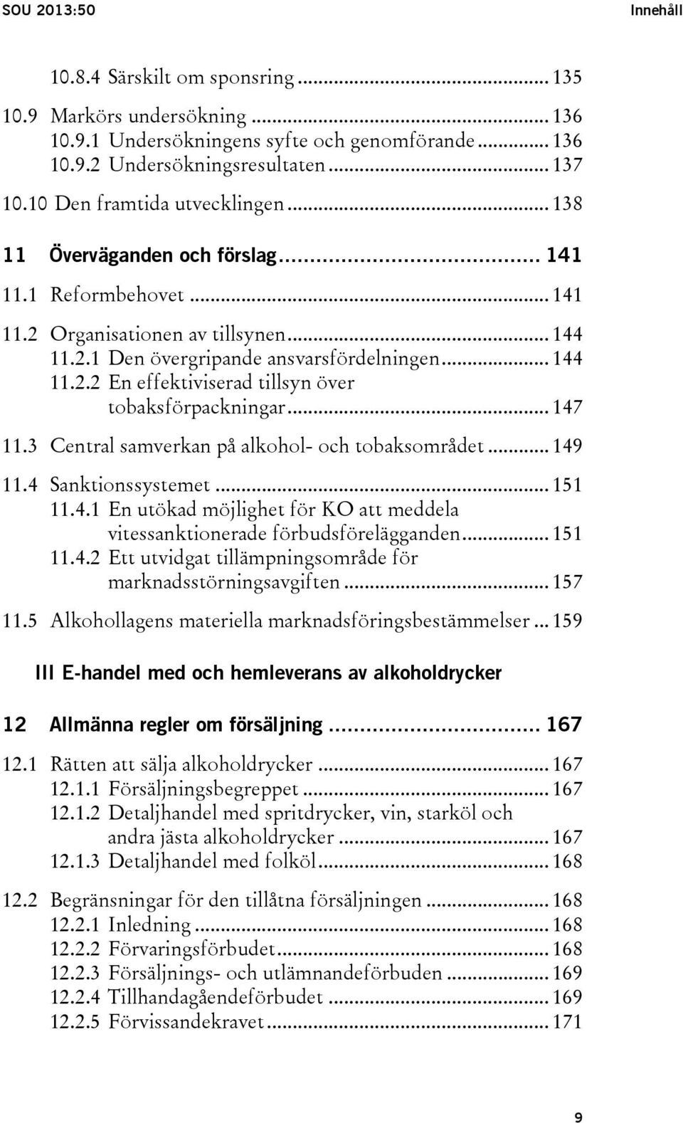 .. 147 11.3 Central samverkan på alkohol- och tobaksområdet... 149 11.4 Sanktionssystemet... 151 11.4.1 En utökad möjlighet för KO att meddela vitessanktionerade förbudsförelägganden... 151 11.4.2 Ett utvidgat tillämpningsområde för marknadsstörningsavgiften.