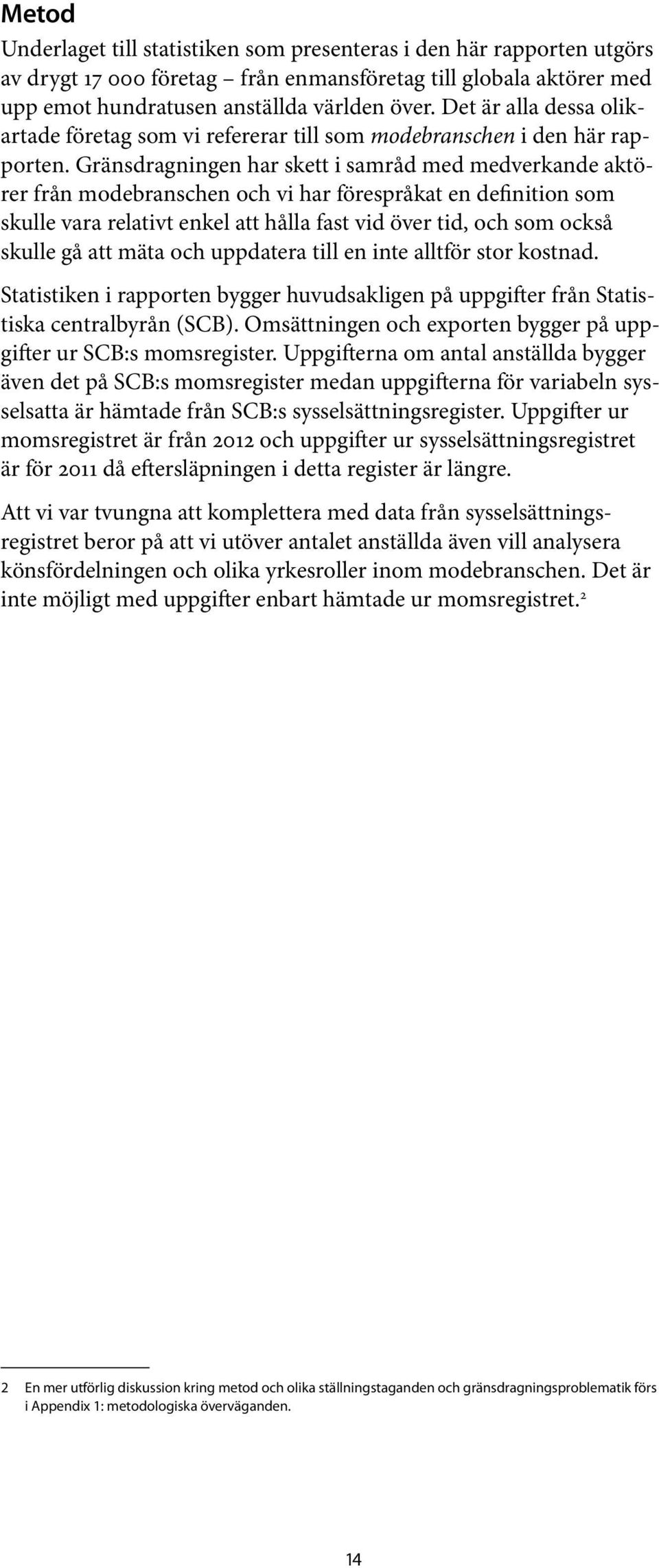 Gränsdragningen har skett i samråd med medverkande aktörer från modebranschen och vi har förespråkat en definition som skulle vara relativt enkel att hålla fast vid över tid, och som också skulle gå