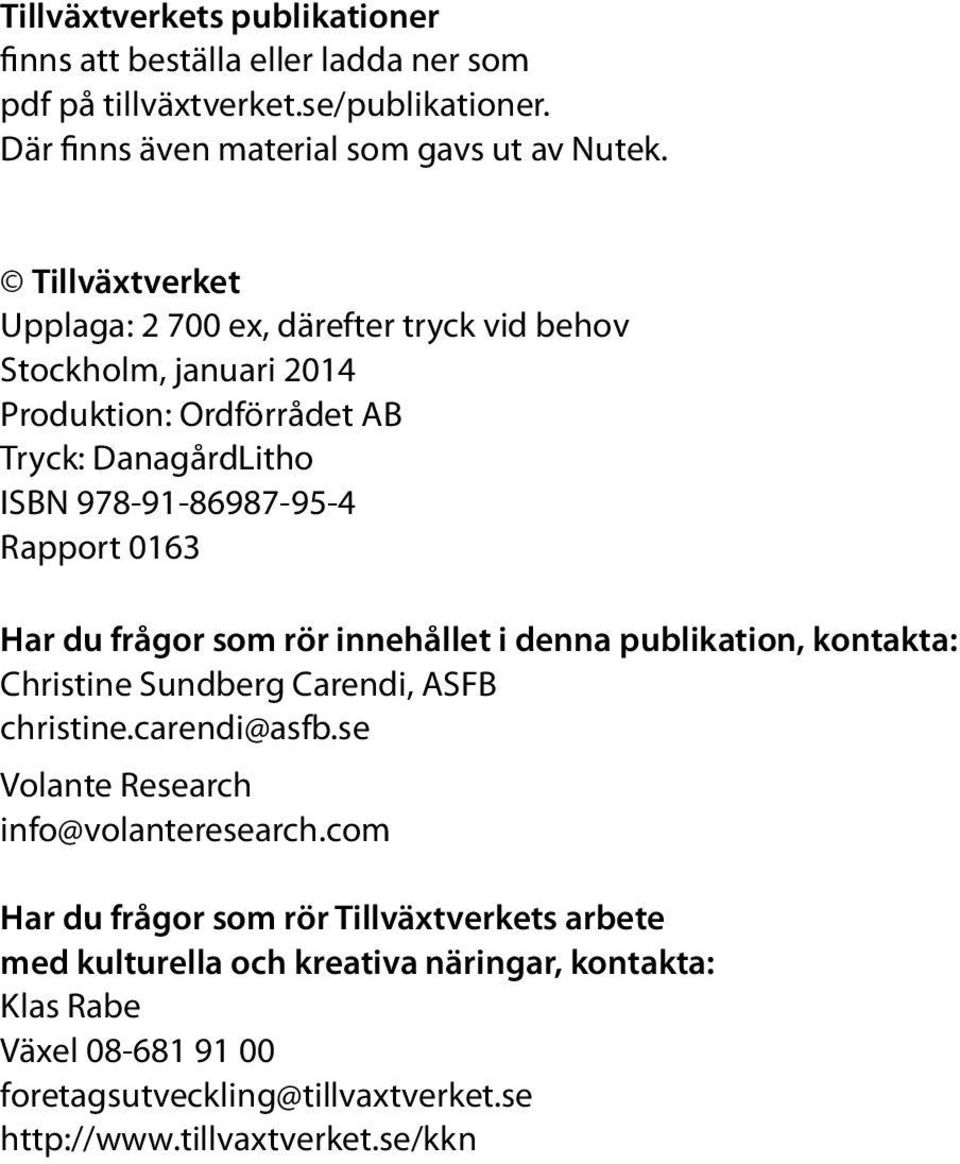 Har du frågor som rör innehållet i denna publikation, kontakta: Christine Sundberg Carendi, ASFB christine.carendi@asfb.se Volante Research info@volanteresearch.