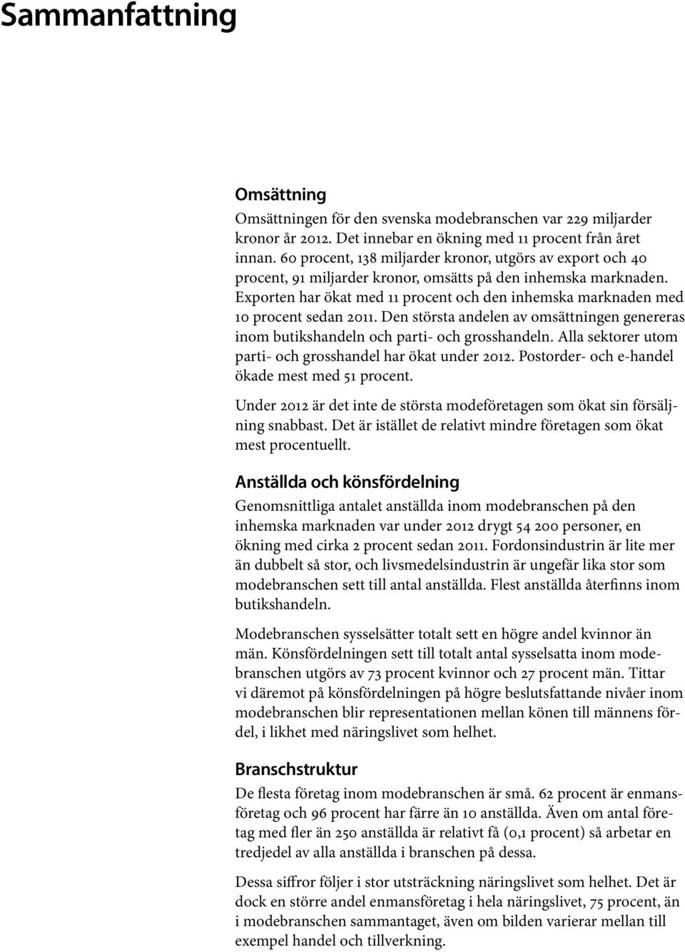 Exporten har ökat med 11 procent och den inhemska marknaden med 10 procent sedan 2011. Den största andelen av omsättningen genereras inom butikshandeln och parti- och grosshandeln.