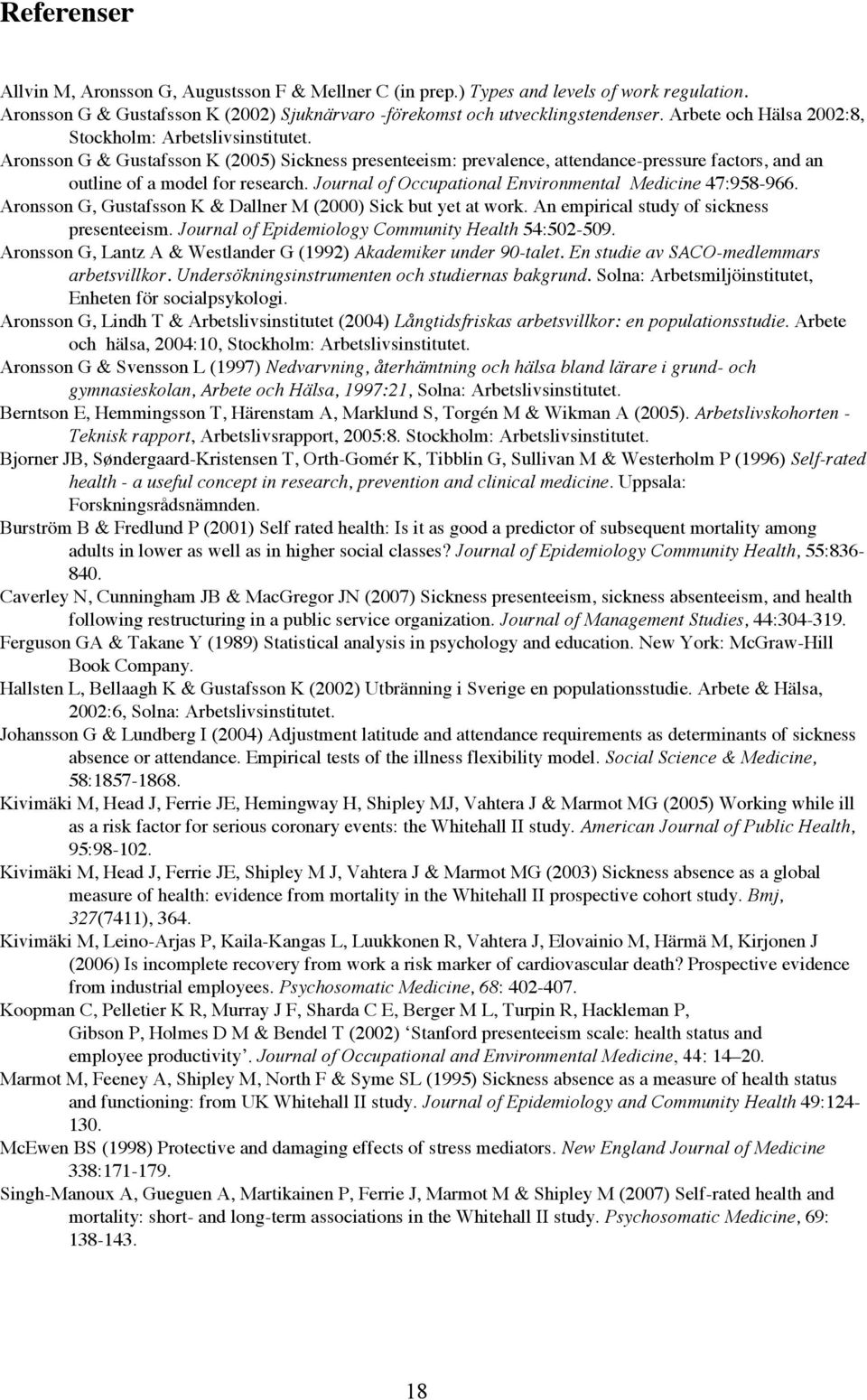 Journal of Occupational Environmental Medicine 47:958-966. Aronsson G, Gustafsson K & Dallner M (2000) Sick but yet at work. An empirical study of sickness presenteeism.