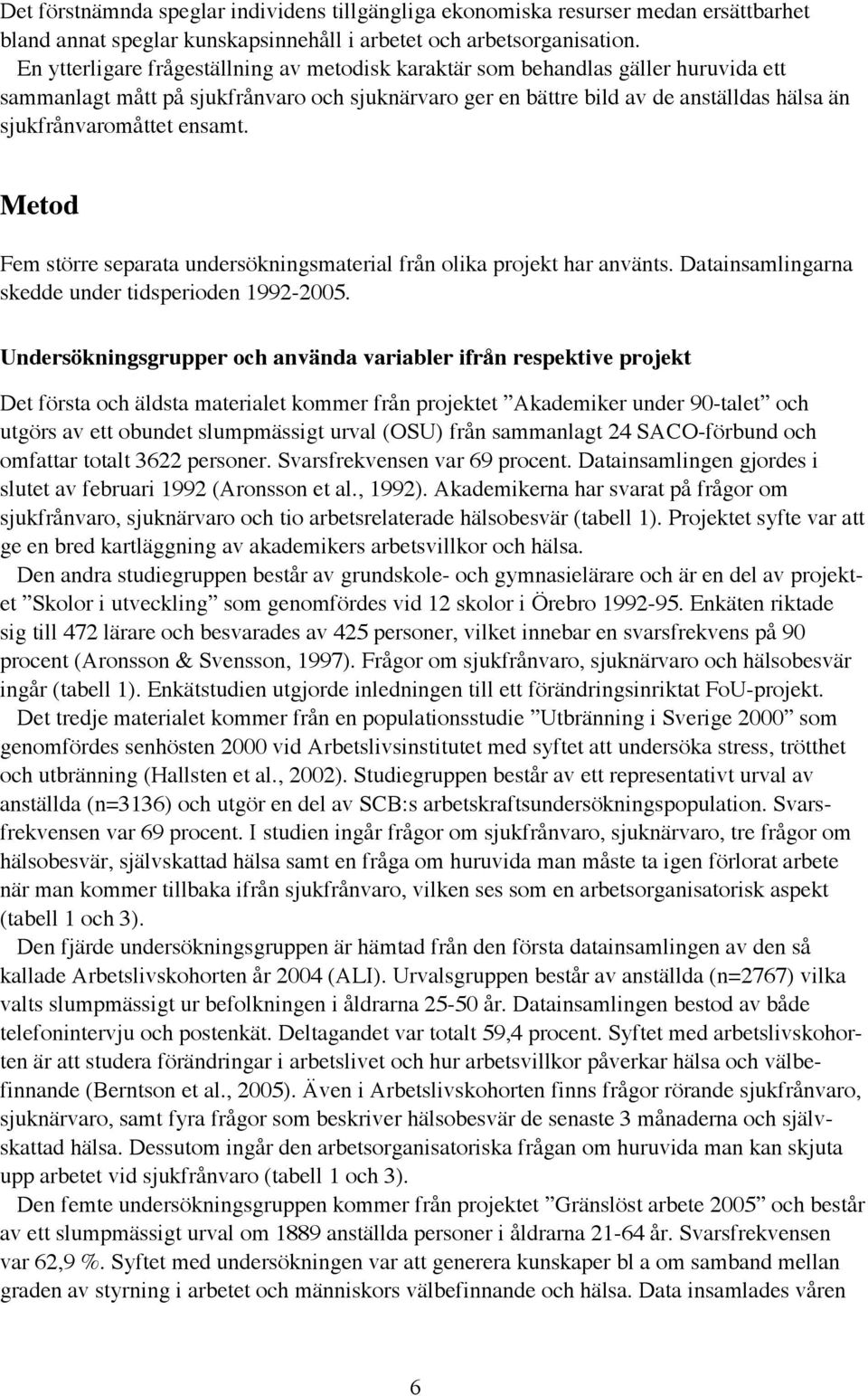 ensamt. Metod Fem större separata undersökningsmaterial från olika projekt har använts. Datainsamlingarna skedde under tidsperioden 1992-2005.