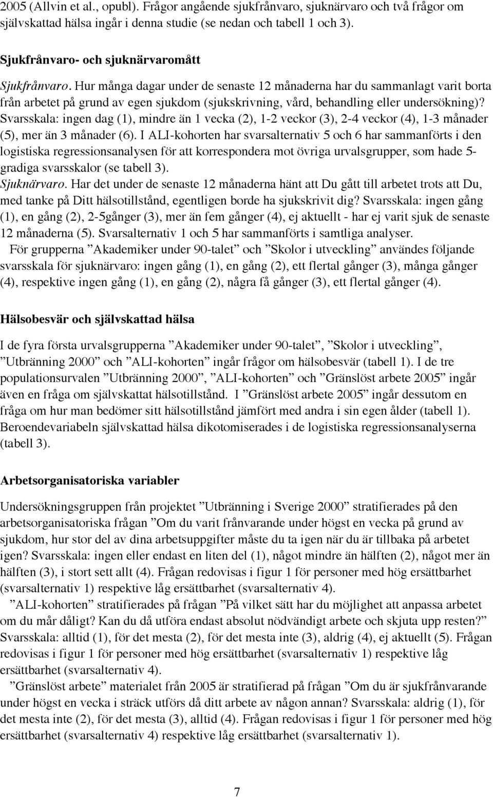 Hur många dagar under de senaste 12 månaderna har du sammanlagt varit borta från arbetet på grund av egen sjukdom (sjukskrivning, vård, behandling eller undersökning)?