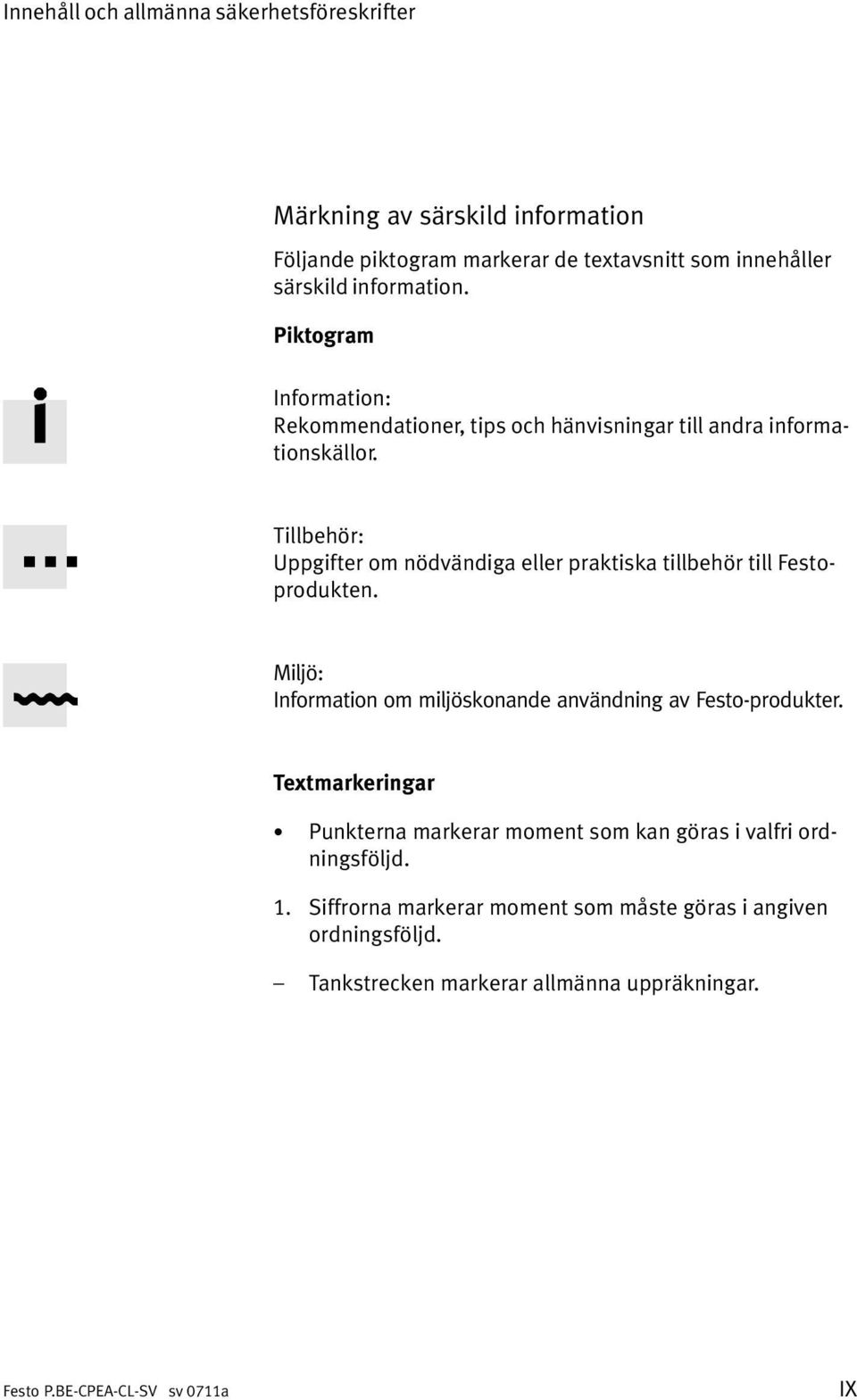 Tillbehör: Uppgifter om nödvändiga eller praktiska tillbehör till Festo produkten. Miljö: Information om miljöskonande användning av Festo produkter.