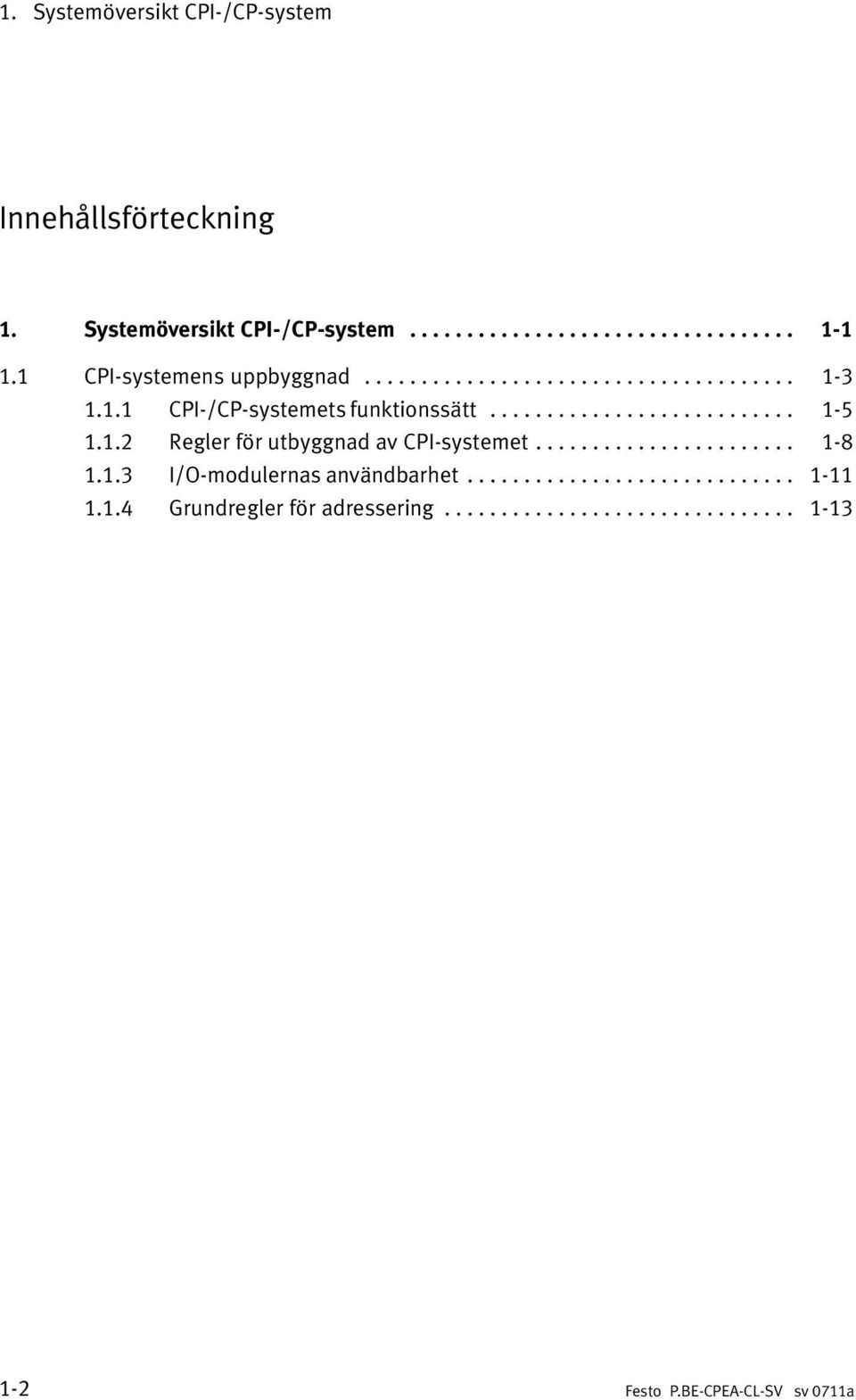 1.2 Regler för utbyggnad av CPI systemet....................... 1 8 1.1.3 I/O modulernas användbarhet............................. 1 11 1.