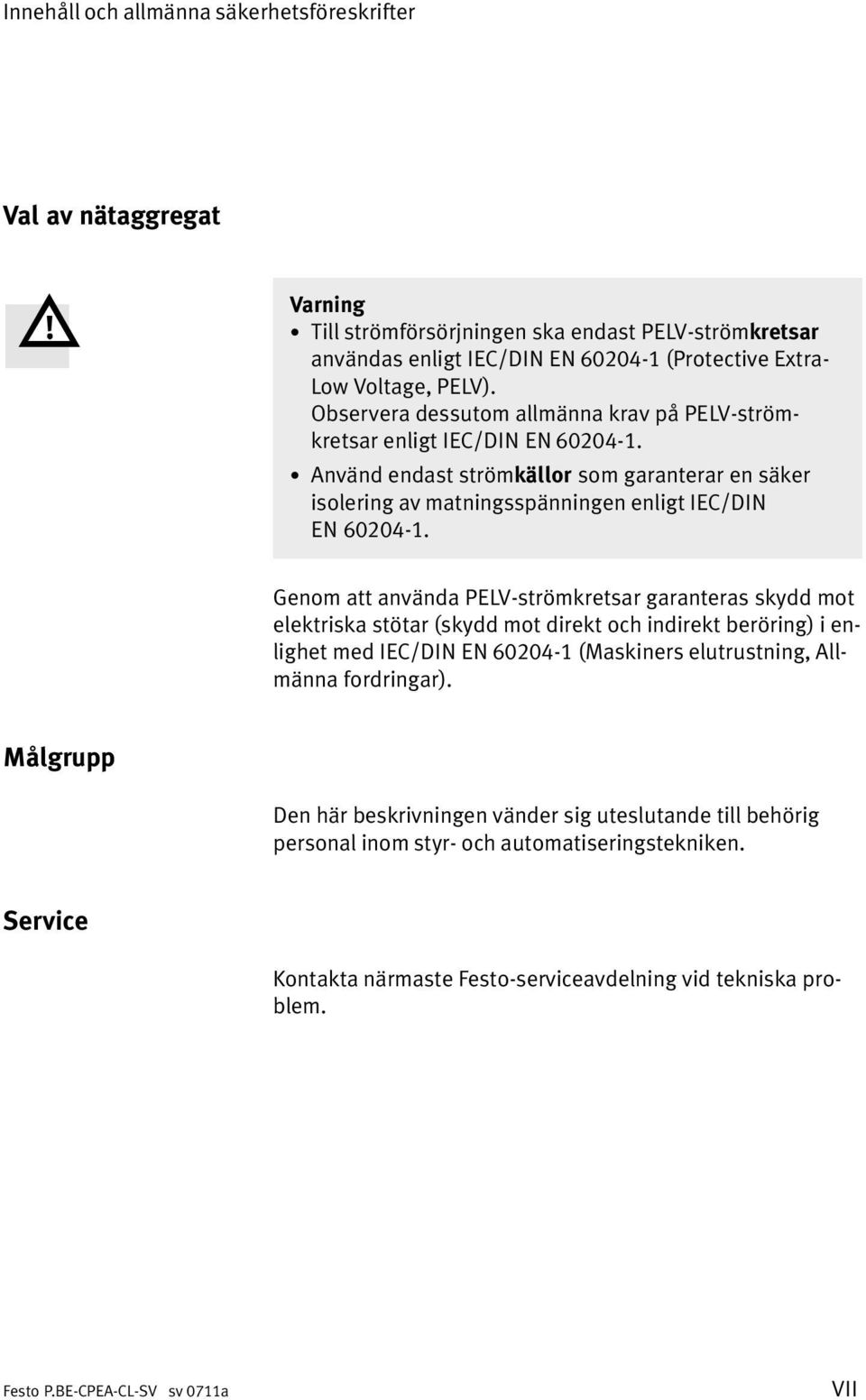 Använd endast strömkällor som garanterar en säker isolering av matningsspänningen enligt IEC/DIN EN60204 1.