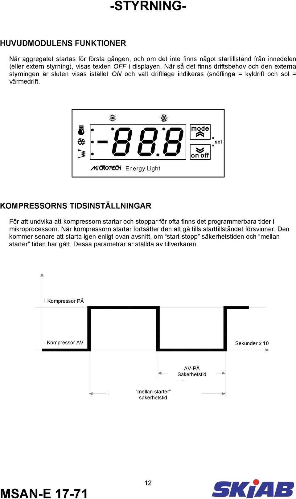 KOMPRESSORNS TIDSINSTÄLLNINGAR För att undvika att kompressorn startar och stoppar för ofta finns det programmerbara tider i mikroprocessorn.