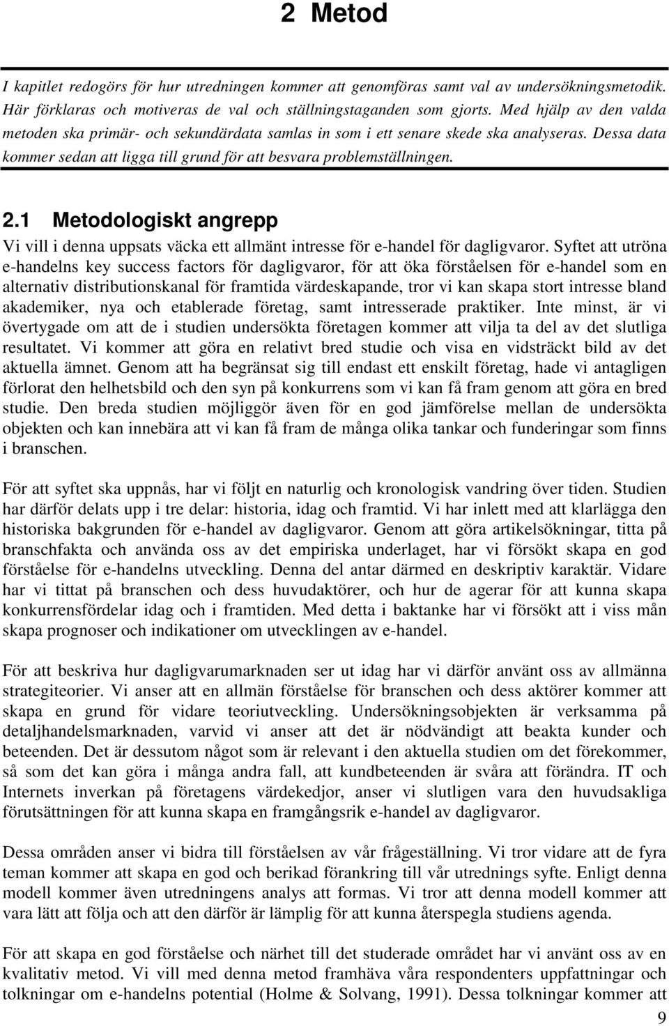 1 Metodologiskt angrepp Vi vill i denna uppsats väcka ett allmänt intresse för e-handel för dagligvaror.