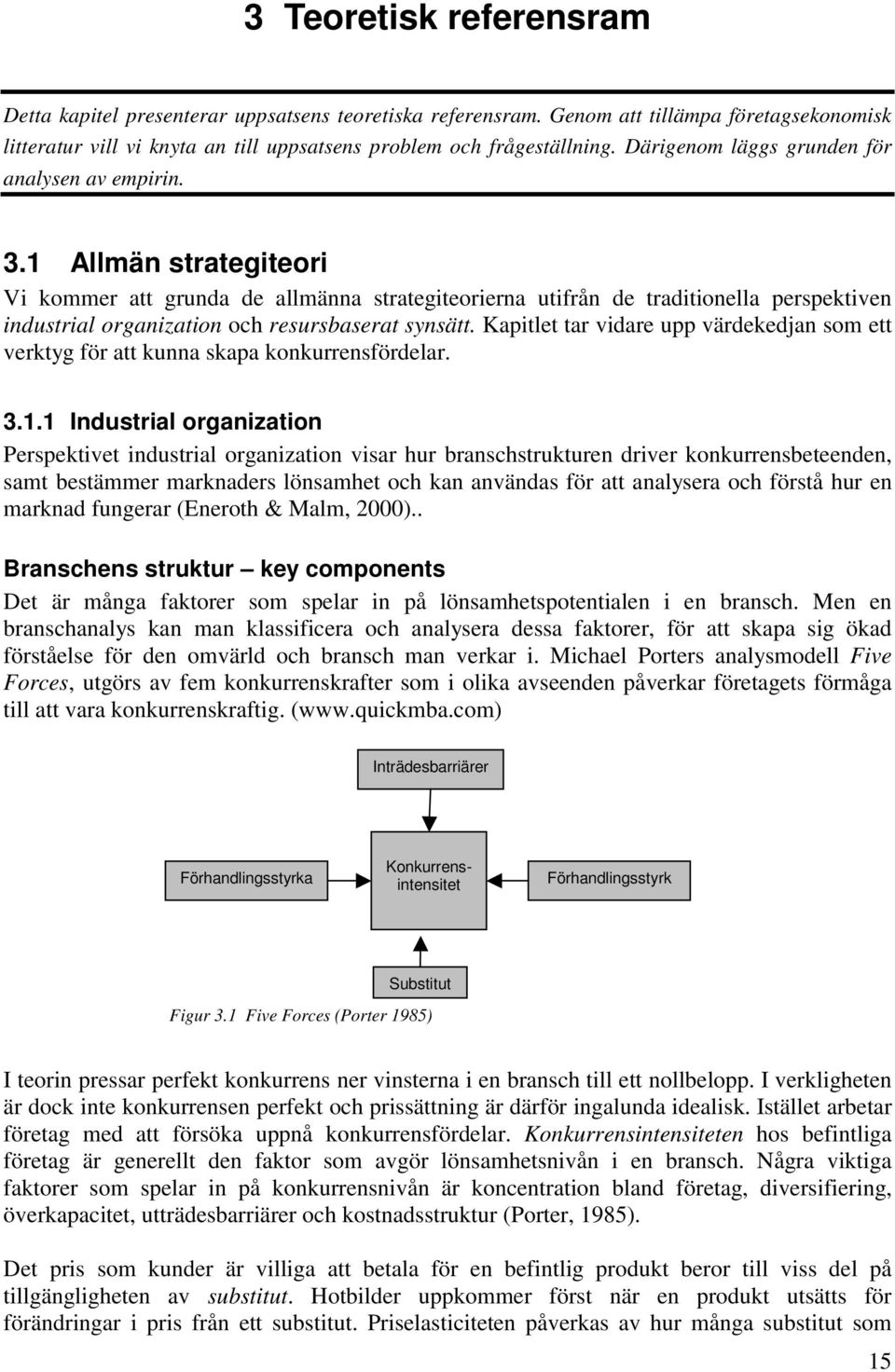 1 Allmän strategiteori Vi kommer att grunda de allmänna strategiteorierna utifrån de traditionella perspektiven industrial organization och resursbaserat synsätt.