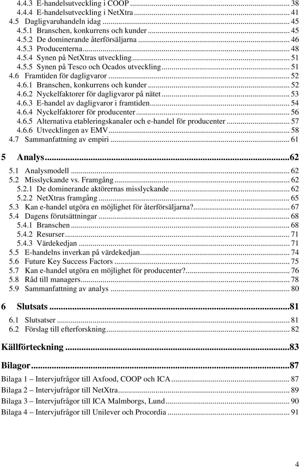 .. 52 4.6.2 Nyckelfaktorer för dagligvaror på nätet... 53 4.6.3 E-handel av dagligvaror i framtiden... 54 4.6.4 Nyckelfaktorer för producenter... 56 4.6.5 Alternativa etableringskanaler och e-handel för producenter.