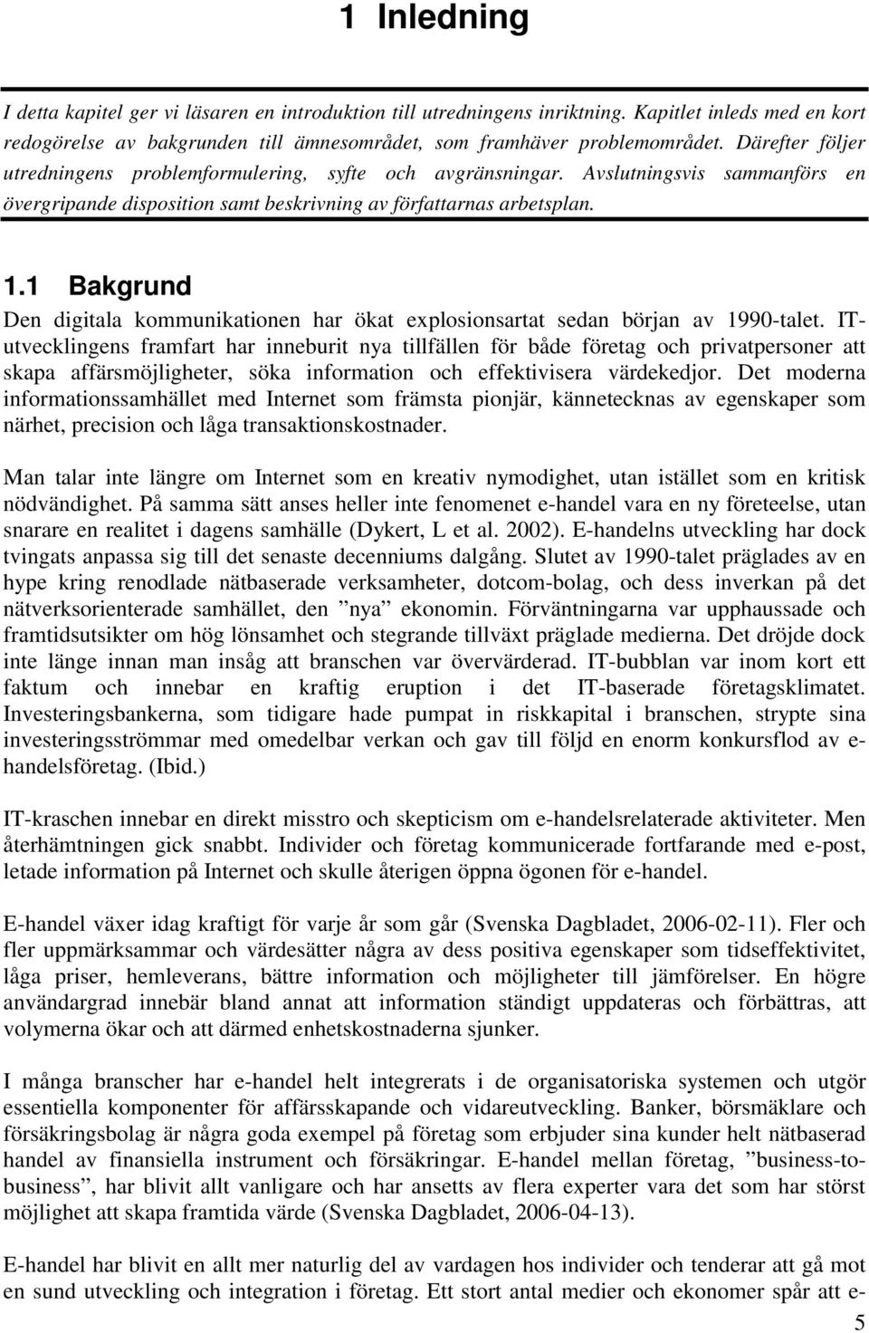 1 Bakgrund Den digitala kommunikationen har ökat explosionsartat sedan början av 1990-talet.